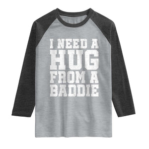 I Need A Hug From A Baddie Raglan Shirt Funny Saying Quote TS10 Heather Gray Heather Charcoal Print Your Wear