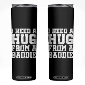 I Need A Hug From A Baddie Skinny Tumbler Funny Saying Quote TS10 Black Print Your Wear