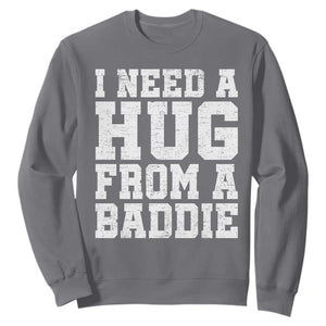 I Need A Hug From A Baddie Sweatshirt Funny Saying Quote TS10 Charcoal Print Your Wear