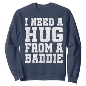 I Need A Hug From A Baddie Sweatshirt Funny Saying Quote TS10 Navy Print Your Wear