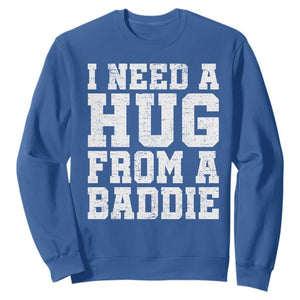 I Need A Hug From A Baddie Sweatshirt Funny Saying Quote TS10 Royal Blue Print Your Wear