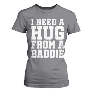 I Need A Hug From A Baddie T Shirt For Women Funny Saying Quote TS10 Charcoal Print Your Wear