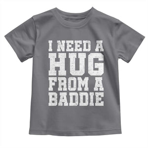 I Need A Hug From A Baddie Toddler T Shirt Funny Saying Quote TS10 Charcoal Print Your Wear
