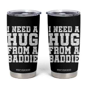 I Need A Hug From A Baddie Tumbler Cup Funny Saying Quote TS10 Black Print Your Wear