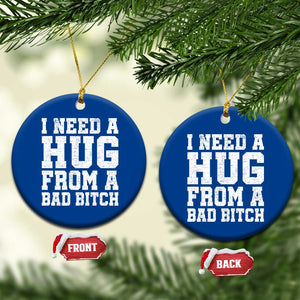 I Need A Hug From A Bad Btch Ceramic Ornament Funny Saying Quote TS10 1pc Blue Print Your Wear