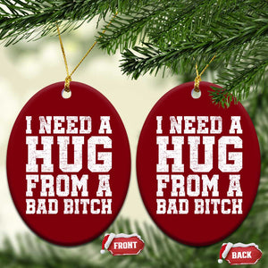 I Need A Hug From A Bad Btch Ceramic Ornament Funny Saying Quote TS10 Print Your Wear