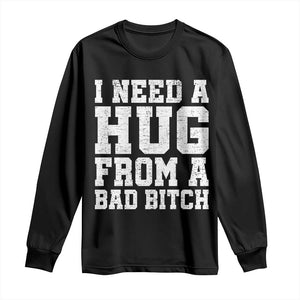 I Need A Hug From A Bad Btch Long Sleeve Shirt Funny Saying Quote TS10 Black Print Your Wear