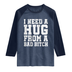 I Need A Hug From A Bad Btch Raglan Shirt Funny Saying Quote TS10 Heather Denim Navy Print Your Wear