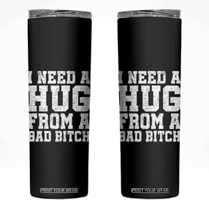 I Need A Hug From A Bad Btch Skinny Tumbler Funny Saying Quote TS10 Black Print Your Wear