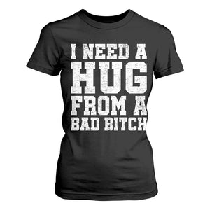 I Need A Hug From A Bad Btch T Shirt For Women Funny Saying Quote TS10 Black Print Your Wear