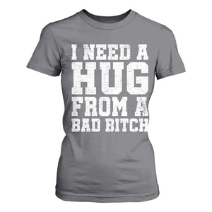 I Need A Hug From A Bad Btch T Shirt For Women Funny Saying Quote TS10 Charcoal Print Your Wear