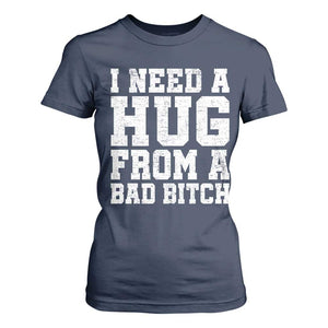 I Need A Hug From A Bad Btch T Shirt For Women Funny Saying Quote TS10 Navy Print Your Wear