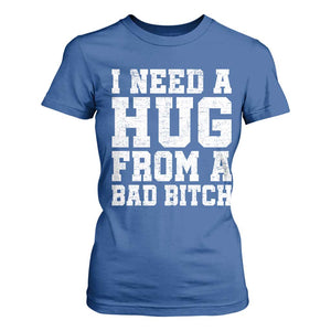 I Need A Hug From A Bad Btch T Shirt For Women Funny Saying Quote TS10 Royal Blue Print Your Wear