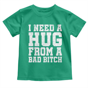 I Need A Hug From A Bad Btch Toddler T Shirt Funny Saying Quote TS10 Irish Green Print Your Wear