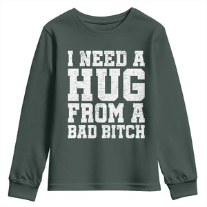 I Need A Hug From A Bad Btch Youth Sweatshirt Funny Saying Quote TS10 Dark Forest Green Print Your Wear
