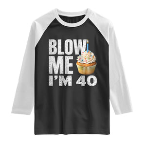 Funny 40th Birthday Raglan Shirt Blow Me Im 40 Year Old Bday Gag Gift Saying TS10 Black White Print Your Wear