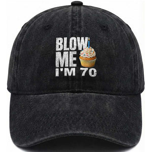 Funny 70th Birthday Washed Cotton Baseball Cap Blow Me Im 70 Year Old Bday Gag Gift Saying TS10 Print Your Wear