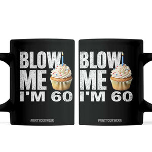 Funny 60th Birthday Coffee Mug Blow Me Im 60 Year Old Bday Gag Gift Saying TS10 Black Print Your Wear