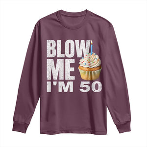 Funny 50th Birthday Long Sleeve Shirt Blow Me Im 50 Year Old Bday Gag Gift Saying TS10 Maroon Print Your Wear