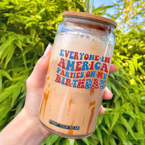 Everyone In America Parties On My Birthday Glass Can 4th Of July Birthday Party TS10 White Print Your Wear