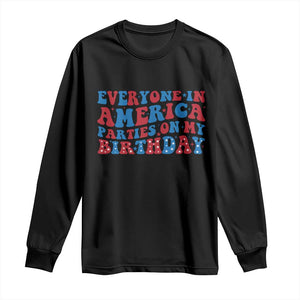 Everyone In America Parties On My Birthday Long Sleeve Shirt 4th Of July Birthday Party TS10 Black Print Your Wear