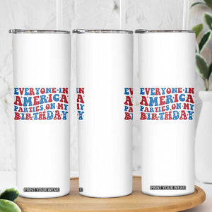 Everyone In America Parties On My Birthday Skinny Tumbler 4th Of July Birthday Party TS10 Print Your Wear