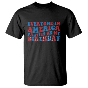 Everyone In America Parties On My Birthday T Shirt Funny 4th Of July Birthday Party TS10 Black Print Your Wear