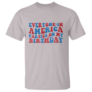 Everyone In America Parties On My Birthday T Shirt Funny 4th Of July Birthday Party TS10 Ice Gray Print Your Wear