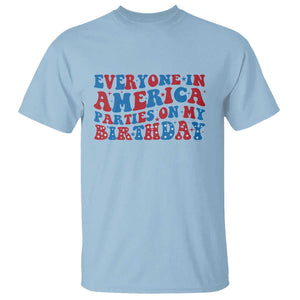 Everyone In America Parties On My Birthday T Shirt Funny 4th Of July Birthday Party TS10 Light Blue Print Your Wear