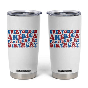 Everyone In America Parties On My Birthday Tumbler Cup 4th Of July Birthday Party TS10 White Print Your Wear