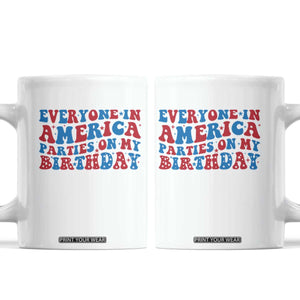 Everyone In America Parties On My Birthday Coffee Mug 4th Of July Birthday Party TS10 White Print Your Wear