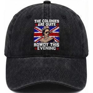 Funny 4th of July Washed Cotton Baseball Cap The Colonies Are Quite Rowdy This Evening British Queen TS10 Washed Cap Universal Fit Black Print Your Wear