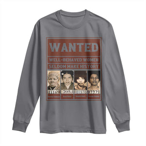 Black Female Empowerment Long Sleeve Shirt Wanted Well Behaved Women Seldom Make History TS10 Charcoal Print Your Wear
