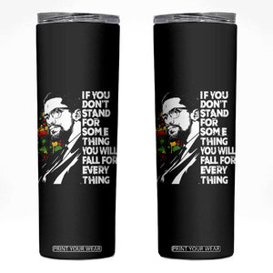 Malcolm X Inspirational Skinny Tumbler If You Dont Stand For Something You Will Fall For Anything TS10 Black Print Your Wear