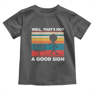 Funny Sarcastic Toddler T Shirt Retro Well Not A Good Sign Gag Gift TS10 Dark Heather Print Your Wear
