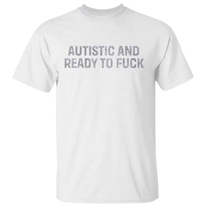 Funny Autism Autistic And Ready To Fuck T Shirt TS10 White Print Your Wear