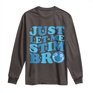 Autism Acceptance Long Sleeve Shirt Just Let Me Stim Bro ASD Special Education Teacher TS10 Dark Chocolate Print Your Wear