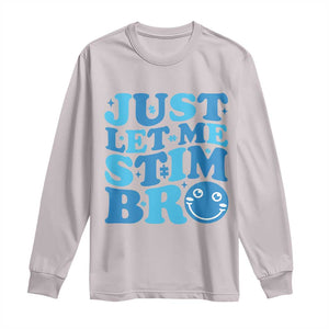 Autism Acceptance Long Sleeve Shirt Just Let Me Stim Bro ASD Special Education Teacher TS10 Ice Gray Print Your Wear