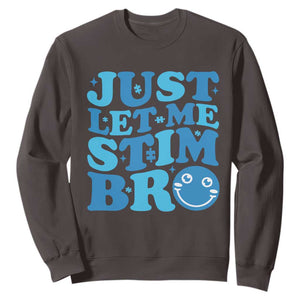 Autism Acceptance Sweatshirt Just Let Me Stim Bro ASD Special Education Teacher TS10 Dark Chocolate Print Your Wear