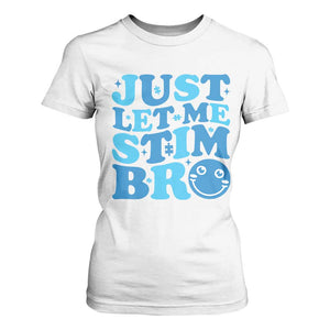 Autism Acceptance T Shirt For Women Just Let Me Stim Bro ASD Special Education Teacher TS10 White Print Your Wear