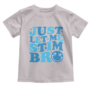 Autism Acceptance Toddler T Shirt Just Let Me Stim Bro ASD Special Education Teacher TS10 Ice Gray Print Your Wear