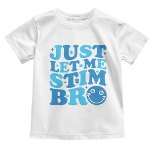 Autism Acceptance Toddler T Shirt Just Let Me Stim Bro ASD Special Education Teacher TS10 White Print Your Wear