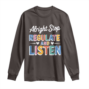 SPED Teacher Long Sleeve Shirt Alright Stop Regulate And Listen TS10 Dark Chocolate Print Your Wear
