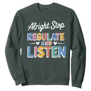 SPED Teacher Sweatshirt Alright Stop Regulate And Listen TS10 Dark Forest Green Print Your Wear