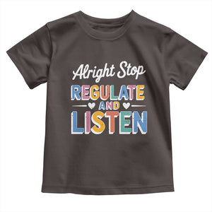 SPED Teacher Toddler T Shirt Alright Stop Regulate And Listen TS10 Dark Chocolate Print Your Wear