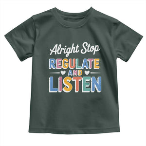 SPED Teacher Toddler T Shirt Alright Stop Regulate And Listen TS10 Dark Forest Green Print Your Wear