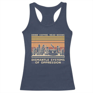 Drink Coffee Read Books Dismantle Systems Of Oppression Racerback Tank Top TS10 Navy Print Your Wear