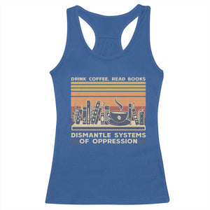 Drink Coffee Read Books Dismantle Systems Of Oppression Racerback Tank Top TS10 Royal Blue Print Your Wear