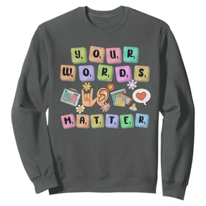 Autism Awareness Your Words Matter Sweatshirt Neurodiversity Special Education Sped Teacher TS10 Dark Heather Print Your Wear