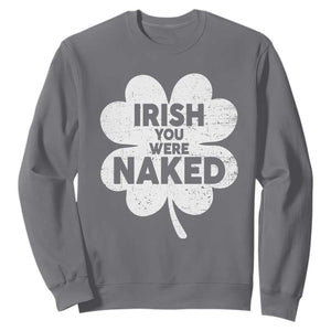 Funny St Patricks Day Sweatshirt Irish You Were Naked Vintage Clover Shamrock TS10 Charcoal Print Your Wear